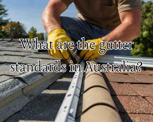 a roofer working on gutter following Australia's standard