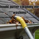 Gutter cleaning needed for leaves.